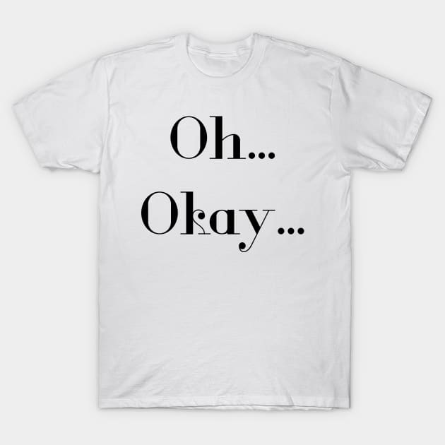 Oh okay text T-Shirt by Mandz11